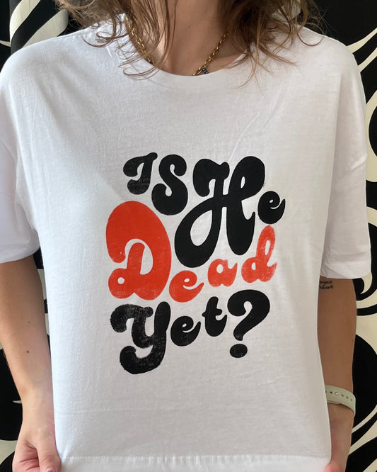 Is He Dead Yet Baby Tee