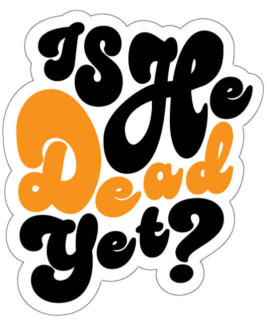 Is He Dead Yet Sticker